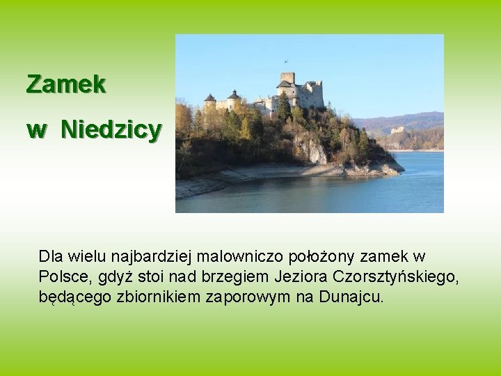 Zamek w Niedzicy Dla wielu najbardziej malowniczo położony zamek w Polsce, gdyż stoi nad