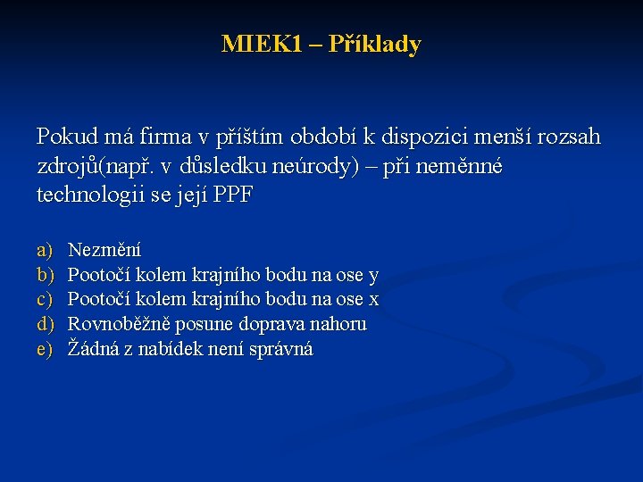 MIEK 1 – Příklady Pokud má firma v příštím období k dispozici menší rozsah