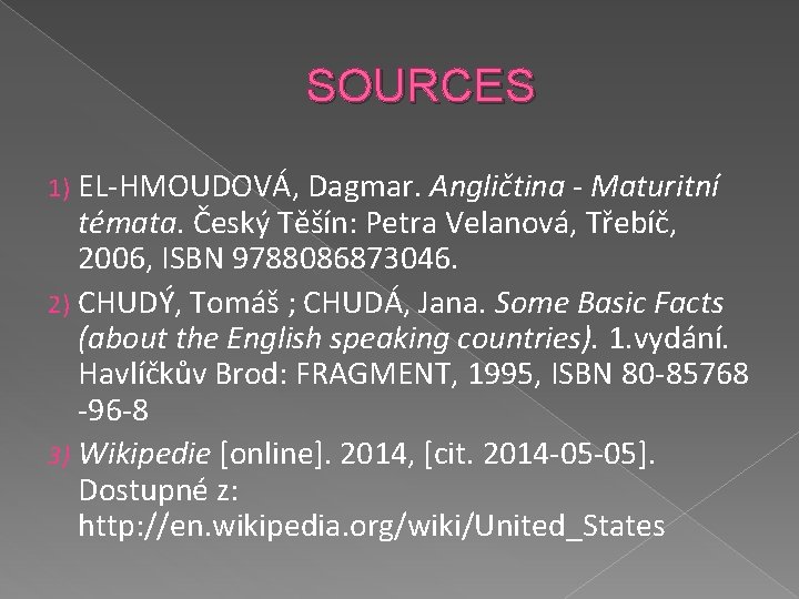 SOURCES 1) EL-HMOUDOVÁ, Dagmar. Angličtina - Maturitní témata. Český Těšín: Petra Velanová, Třebíč, 2006,