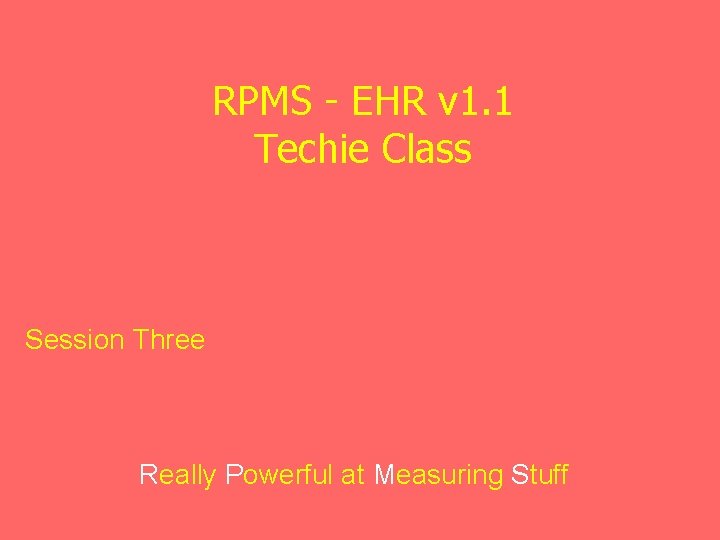 RPMS - EHR v 1. 1 Techie Class Session Three Really Powerful at Measuring