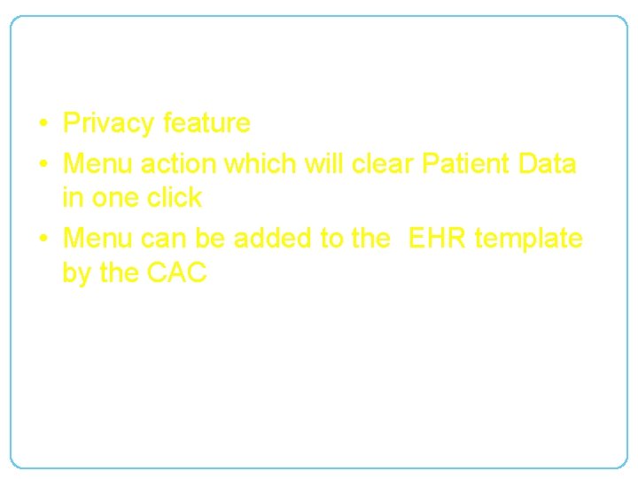 Patient Clear • Privacy feature • Menu action which will clear Patient Data in
