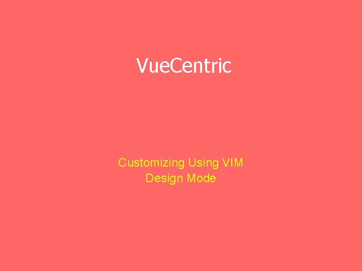 Vue. Centric Customizing Using VIM Design Mode 