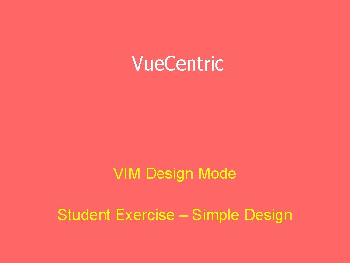 Vue. Centric VIM Design Mode Student Exercise – Simple Design 