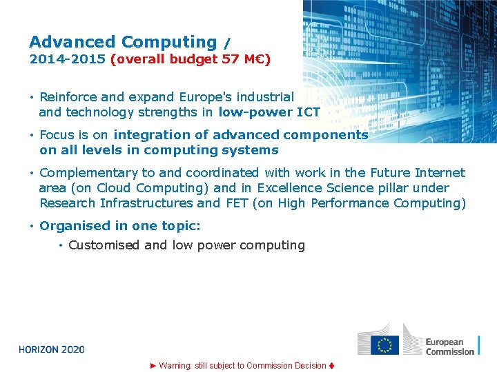 Advanced Computing / 2014 -2015 (overall budget 57 M€) • Reinforce and expand Europe's