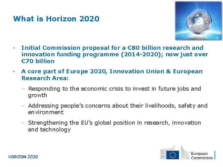 What is Horizon 2020 • Initial Commission proposal for a € 80 billion research