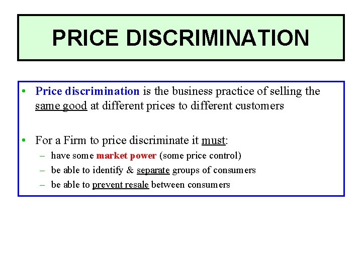 PRICE DISCRIMINATION • Price discrimination is the business practice of selling the same good