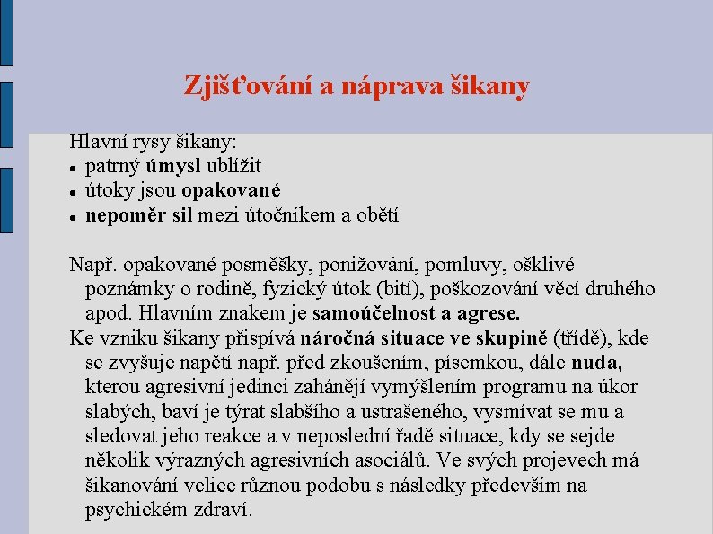 Zjišťování a náprava šikany Hlavní rysy šikany: patrný úmysl ublížit útoky jsou opakované nepoměr