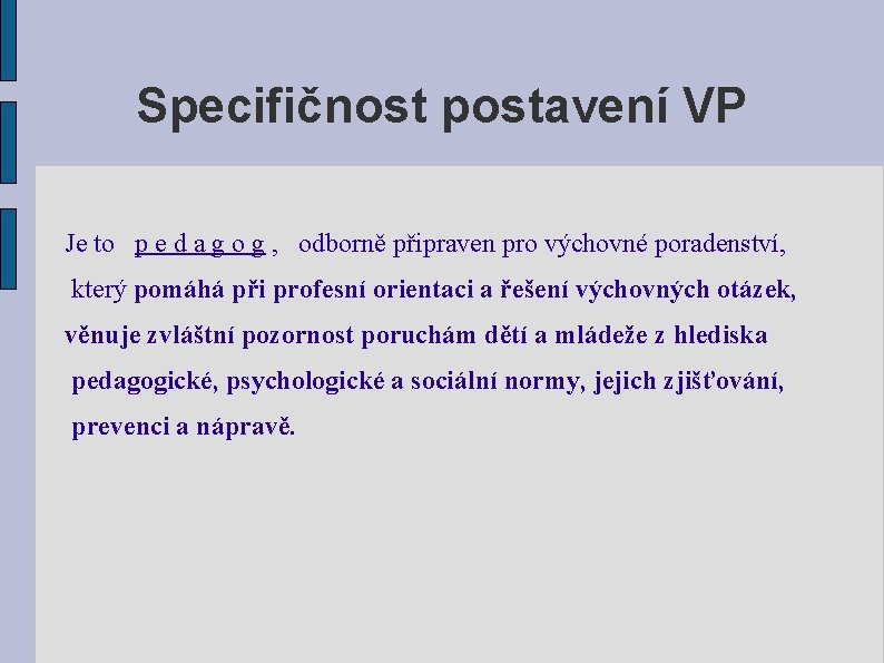 Specifičnost postavení VP Je to p e d a g o g , odborně