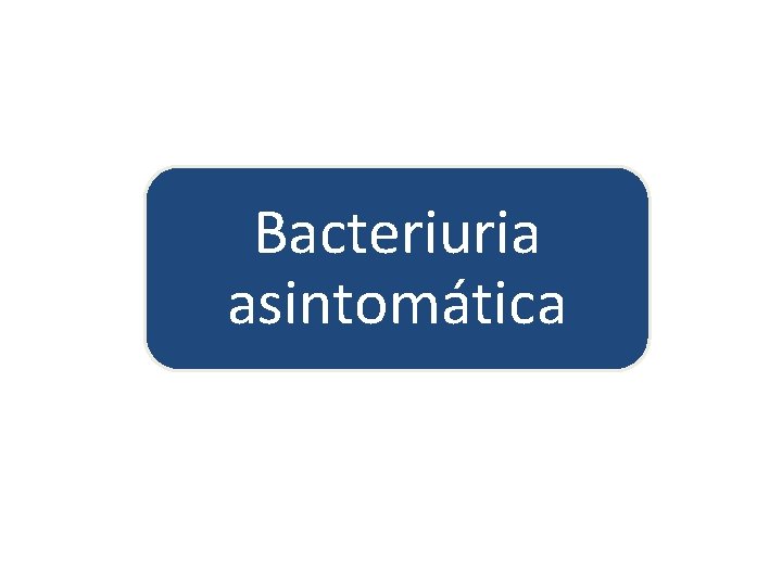 Bacteriuria asintomática 