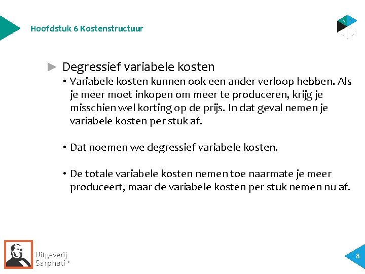 Hoofdstuk 6 Kostenstructuur ► Degressief variabele kosten • Variabele kosten kunnen ook een ander