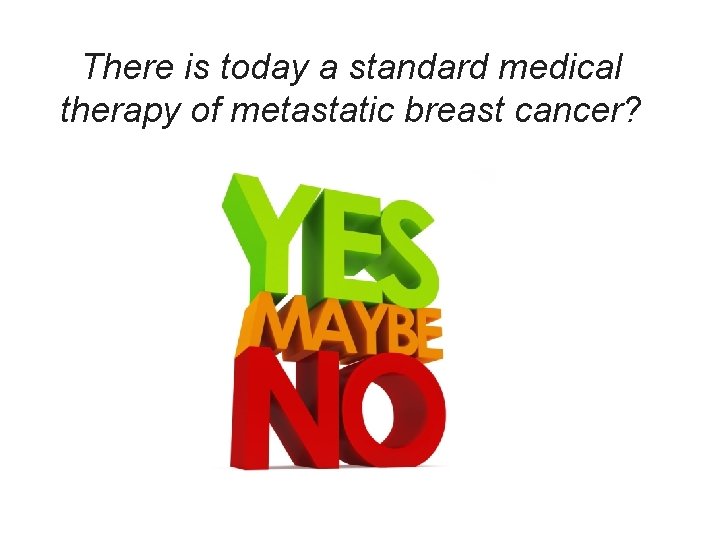 There is today a standard medical therapy of metastatic breast cancer? 