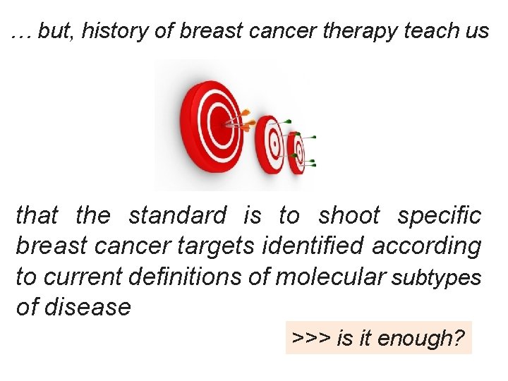 … but, history of breast cancer therapy teach us … that the standard is