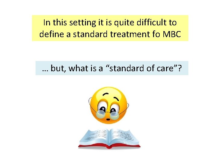 In this setting it is quite difficult to define a standard treatment fo MBC