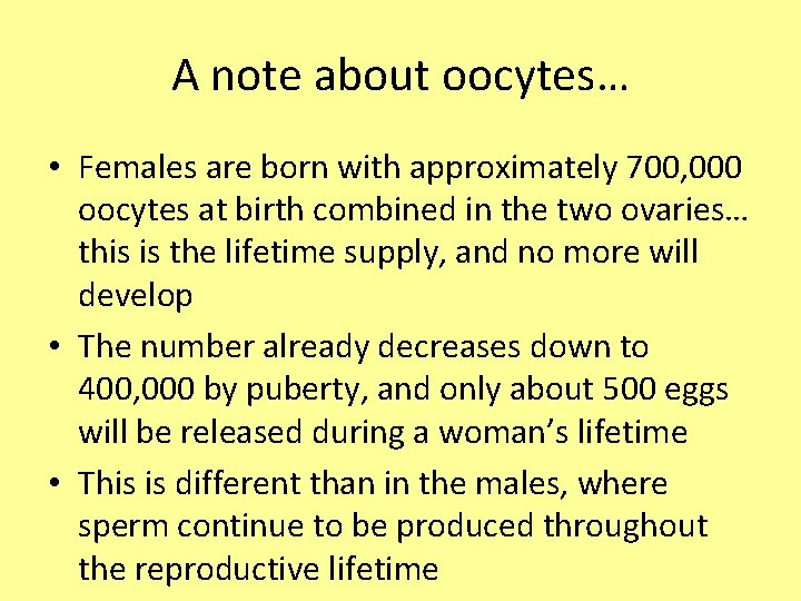 A note about oocytes… • Females are born with approximately 700, 000 oocytes at