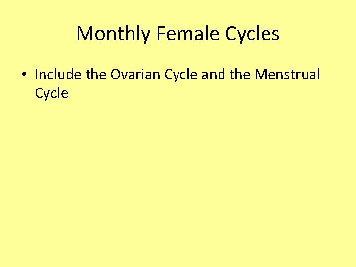 Monthly Female Cycles • Include the Ovarian Cycle and the Menstrual Cycle 