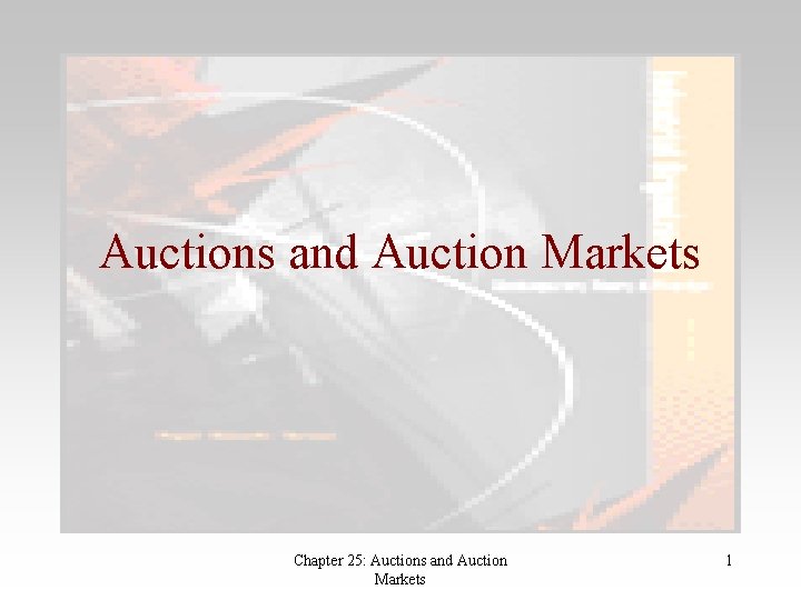 Auctions and Auction Markets Chapter 25: Auctions and Auction Markets 1 