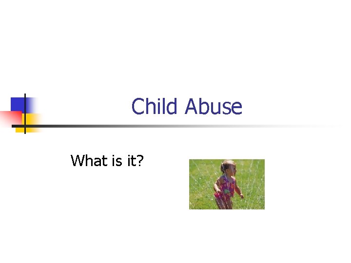 Child Abuse What is it? 