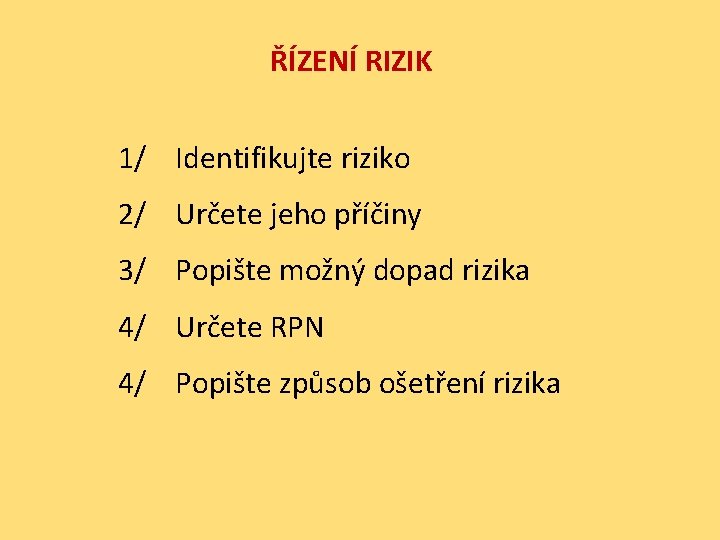 ŘÍZENÍ RIZIK 1/ Identifikujte riziko 2/ Určete jeho příčiny 3/ Popište možný dopad rizika