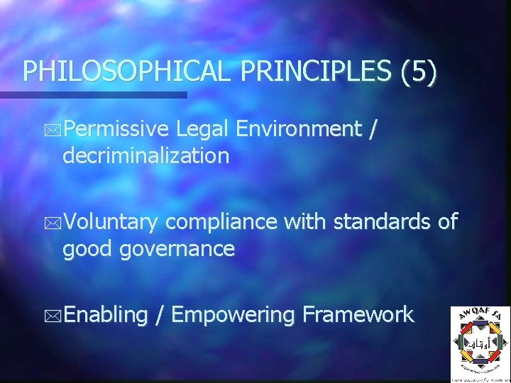 PHILOSOPHICAL PRINCIPLES (5) Permissive Legal Environment / decriminalization Voluntary compliance with standards of good