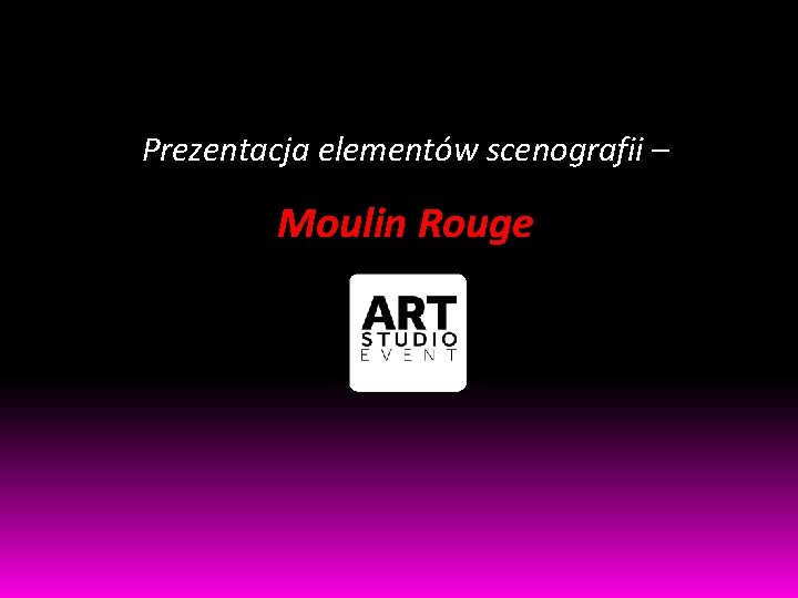 Prezentacja elementów scenografii – Moulin Rouge 