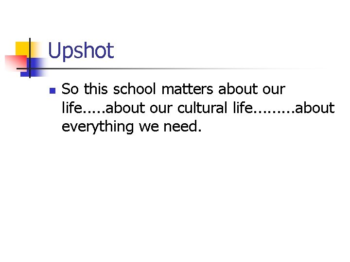 Upshot n So this school matters about our life. . . about our cultural