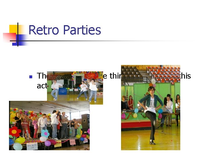 Retro Parties n The students of the third form prepare this action every year.