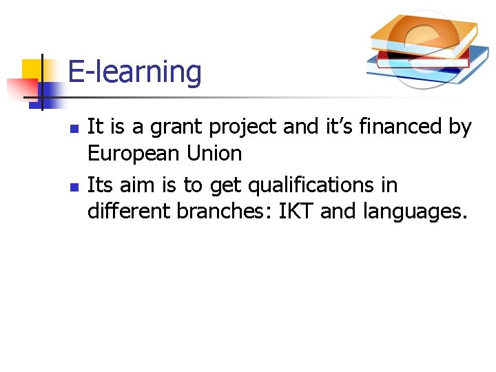 E-learning n n It is a grant project and it’s financed by European Union