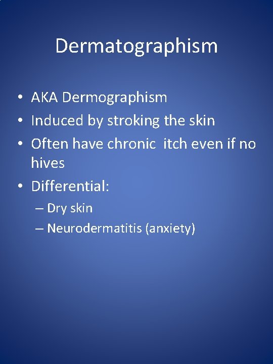 Dermatographism • AKA Dermographism • Induced by stroking the skin • Often have chronic