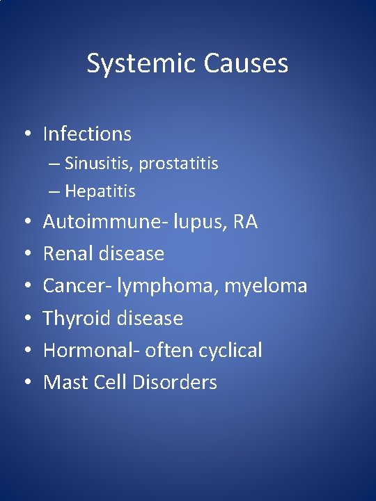 Systemic Causes • Infections – Sinusitis, prostatitis – Hepatitis • • • Autoimmune- lupus,