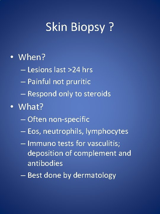 Skin Biopsy ? • When? – Lesions last >24 hrs – Painful not pruritic