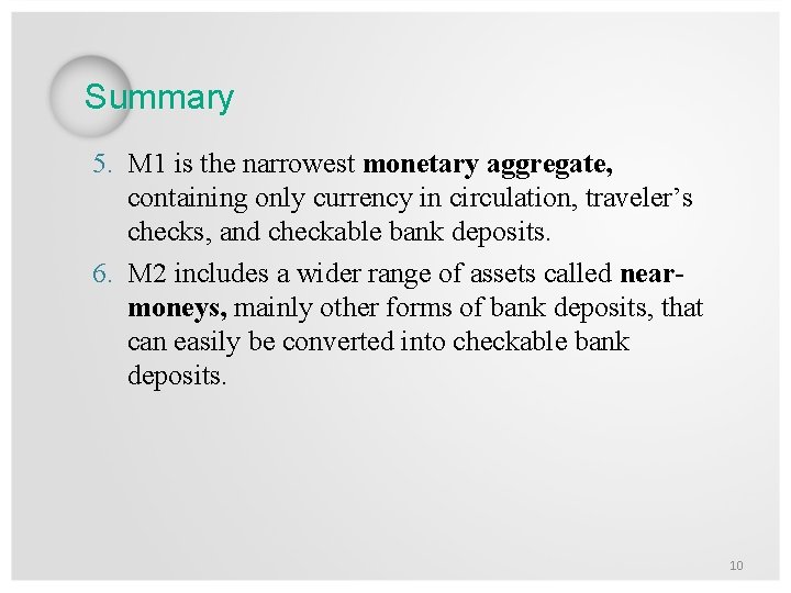 Summary 5. M 1 is the narrowest monetary aggregate, containing only currency in circulation,