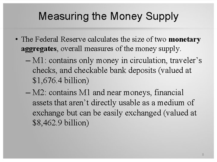 Measuring the Money Supply • The Federal Reserve calculates the size of two monetary