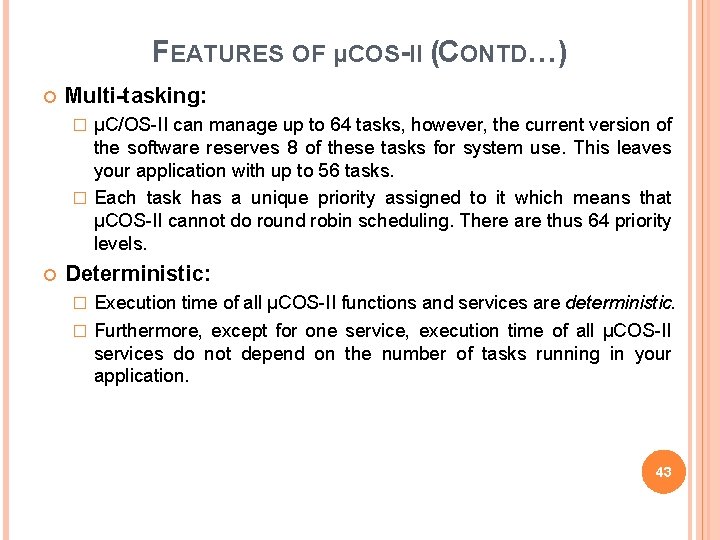 FEATURES OF µCOS-II (CONTD…) Multi-tasking: μC/OS-II can manage up to 64 tasks, however, the