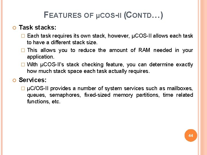 FEATURES OF µCOS-II (CONTD…) Task stacks: Each task requires its own stack, however, μCOS-II
