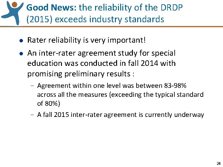 Good News: the reliability of the DRDP (2015) exceeds industry standards l l Rater