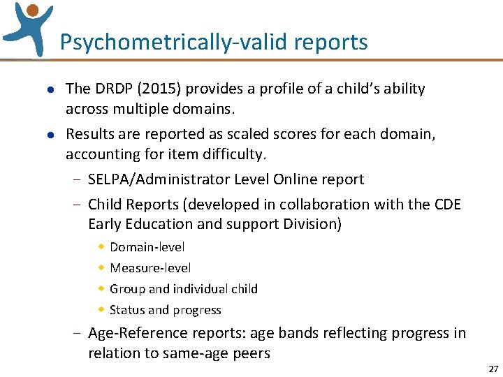 Psychometrically-valid reports l l The DRDP (2015) provides a profile of a child’s ability