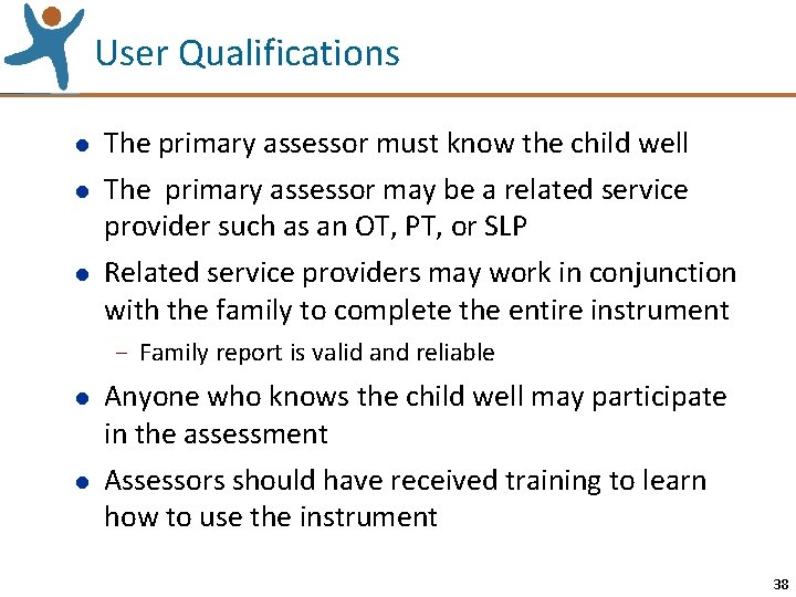 User Qualifications l l l The primary assessor must know the child well The