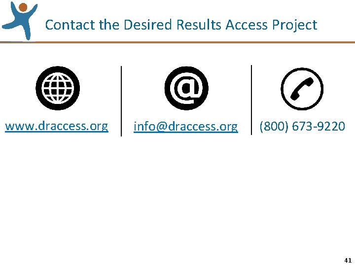 Contact the Desired Results Access Project www. draccess. org info@draccess. org (800) 673 -9220