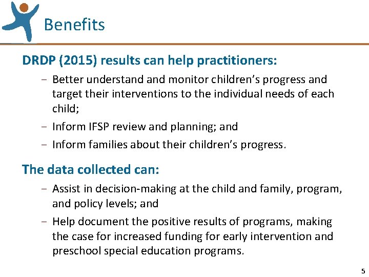 Benefits DRDP (2015) results can help practitioners: - Better understand monitor children’s progress and