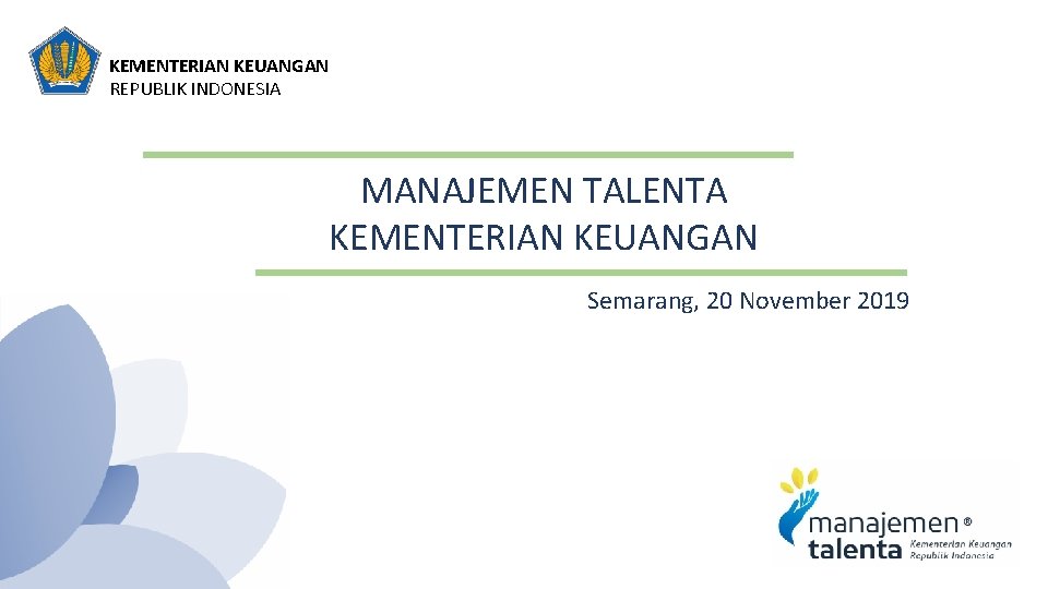 KEMENTERIAN KEUANGAN REPUBLIK INDONESIA MANAJEMEN TALENTA KEMENTERIAN KEUANGAN Semarang, 20 November 2019 