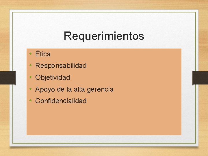 Requerimientos • • • Ética Responsabilidad Objetividad Apoyo de la alta gerencia Confidencialidad 