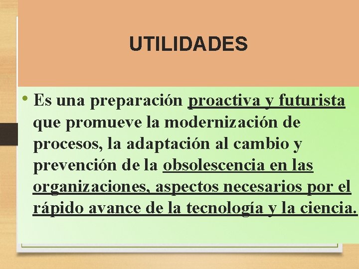 UTILIDADES • Es una preparación proactiva y futurista que promueve la modernización de procesos,