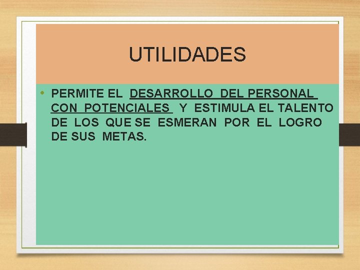 UTILIDADES • PERMITE EL DESARROLLO DEL PERSONAL CON POTENCIALES Y ESTIMULA EL TALENTO DE