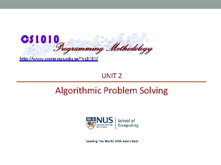 http: //www. comp. nus. edu. sg/~cs 1010/ UNIT 2 Algorithmic Problem Solving 