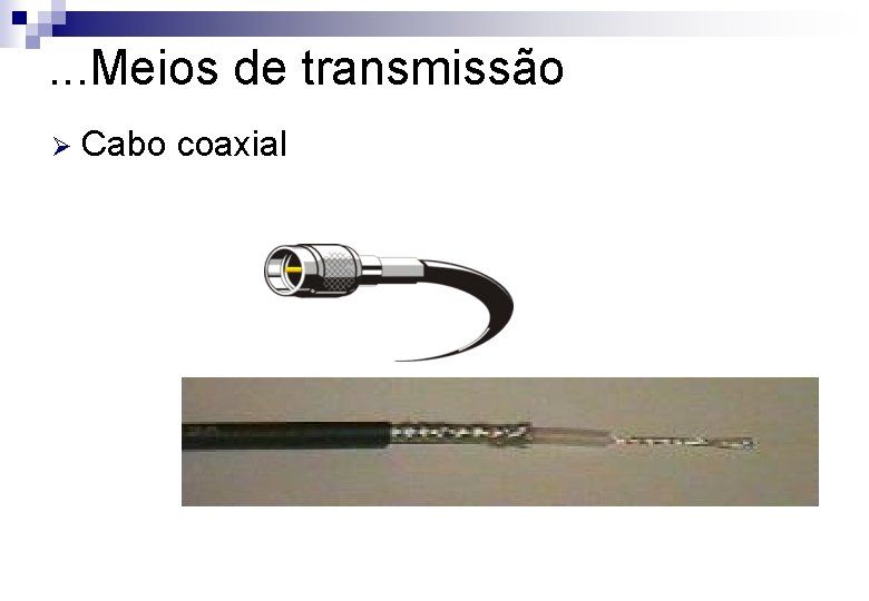 . . . Meios de transmissão Ø Cabo coaxial 