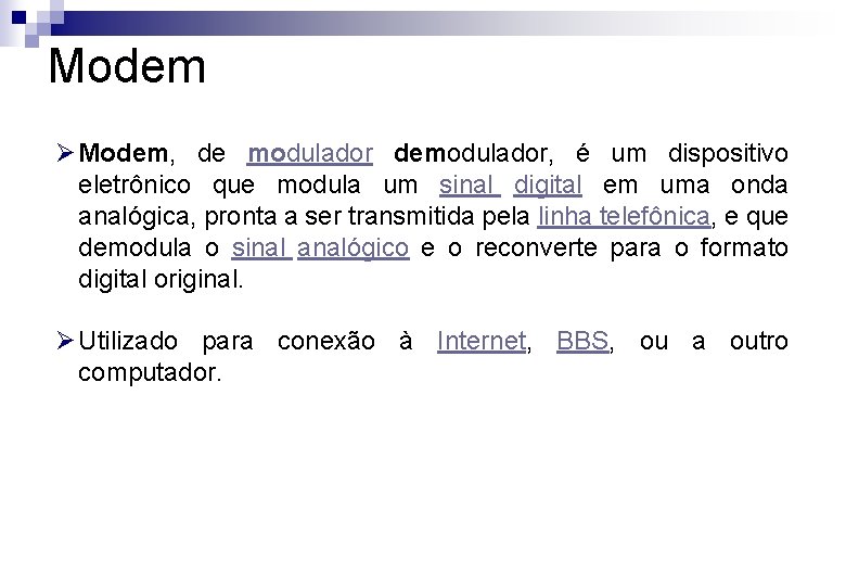 Modem Ø Modem, de modulador demodulador, é um dispositivo eletrônico que modula um sinal