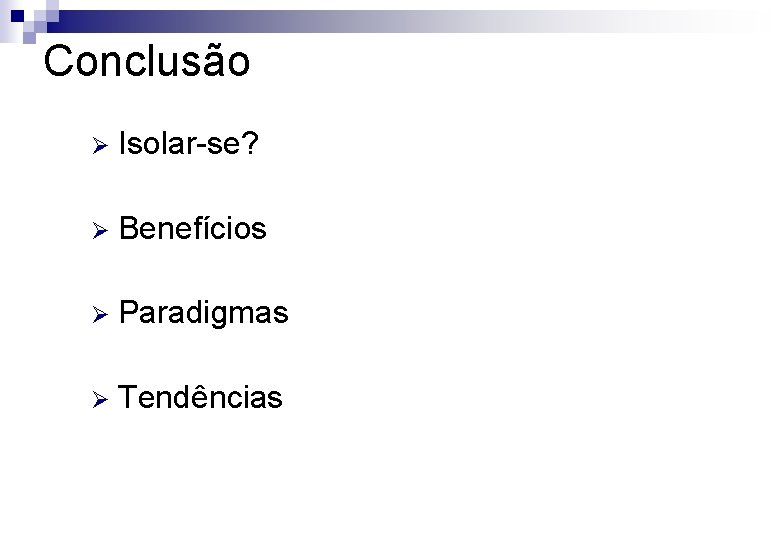 Conclusão Ø Isolar-se? Ø Benefícios Ø Paradigmas Ø Tendências 