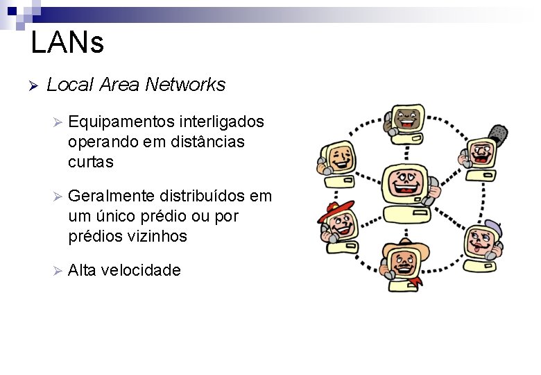 LANs Ø Local Area Networks Ø Equipamentos interligados operando em distâncias curtas Ø Geralmente