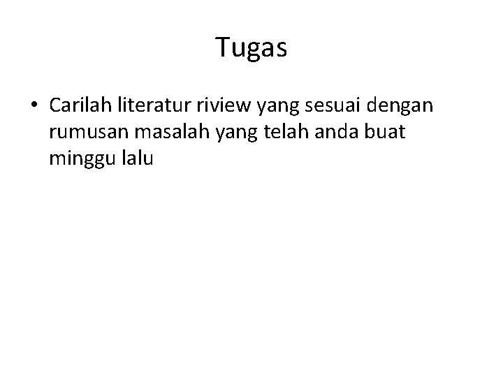 Tugas • Carilah literatur riview yang sesuai dengan rumusan masalah yang telah anda buat