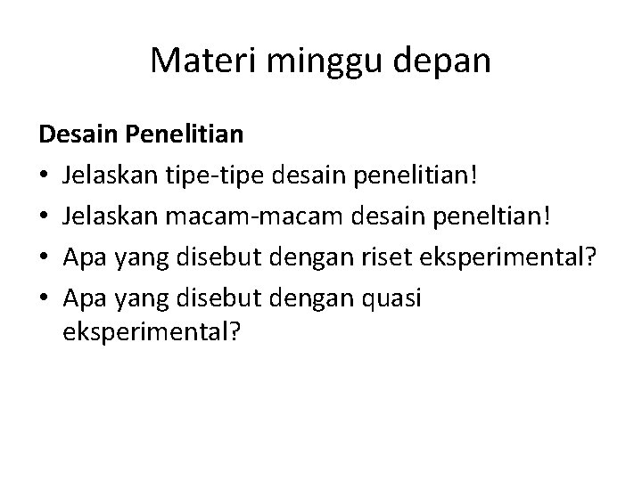 Materi minggu depan Desain Penelitian • Jelaskan tipe-tipe desain penelitian! • Jelaskan macam-macam desain Materi minggu depan Desain Penelitian • Jelaskan tipe-tipe desain penelitian! • Jelaskan macam-macam desain